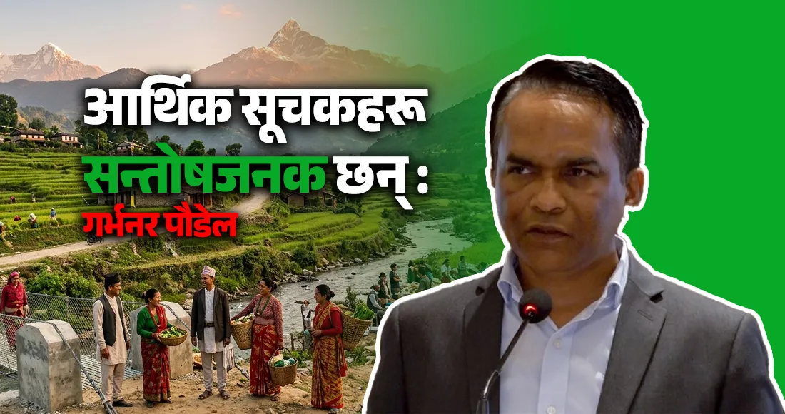 आर्थिक सूचकहरू सन्तोषजनक छन् : गर्भनर पौडेल